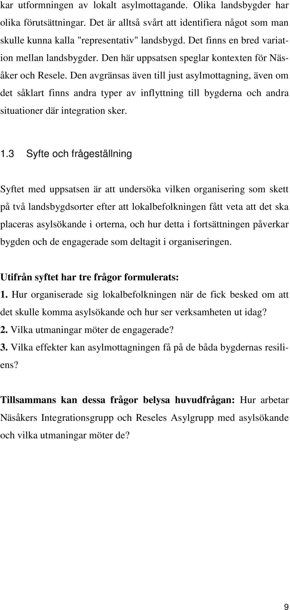 Den avgränsas även till just asylmottagning, även om det såklart finns andra typer av inflyttning till bygderna och andra situationer där integration sker. 1.