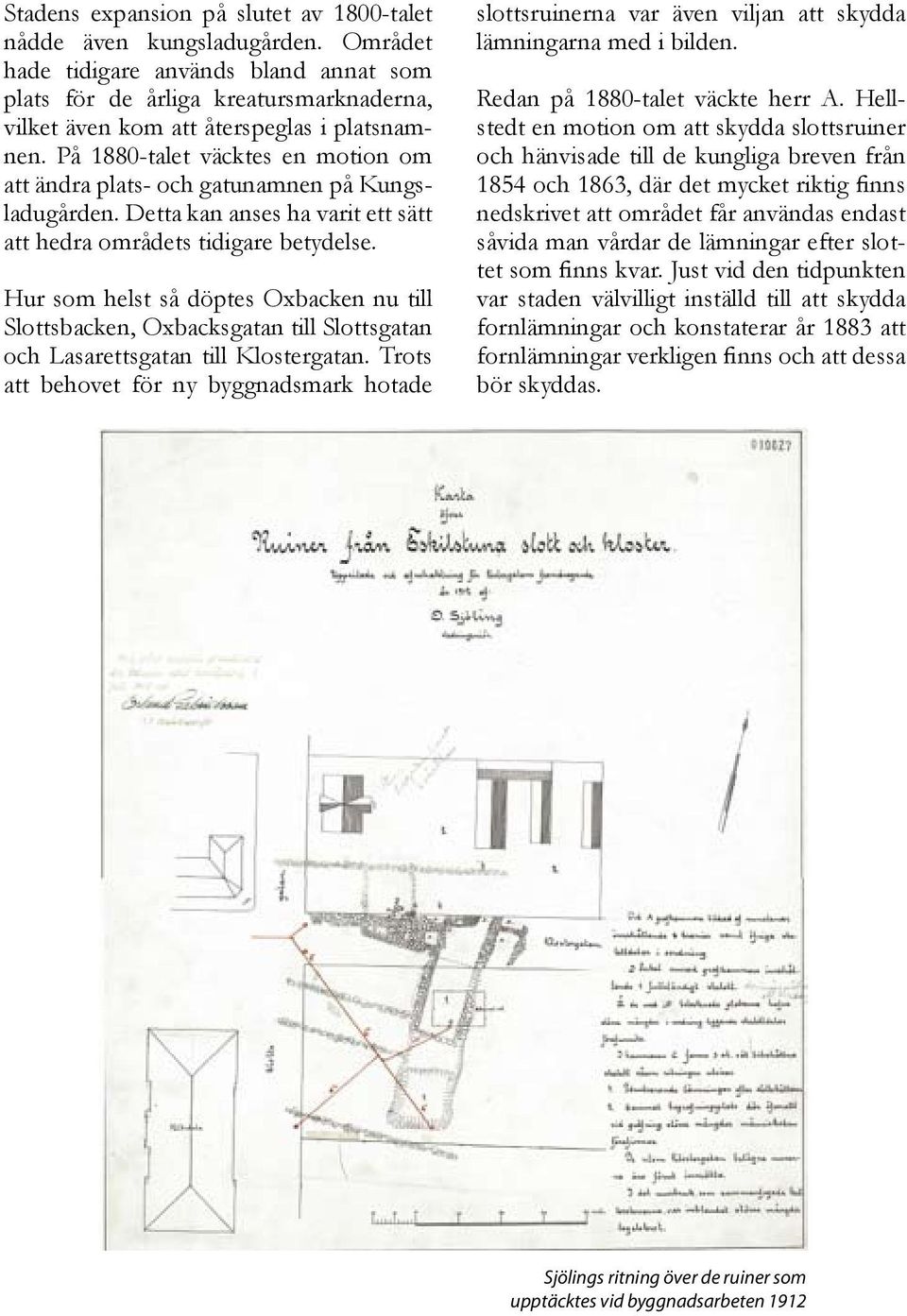 På 1880-talet väcktes en motion om att ändra plats- och gatunamnen på Kungsladugården. Detta kan anses ha varit ett sätt att hedra områdets tidigare betydelse.