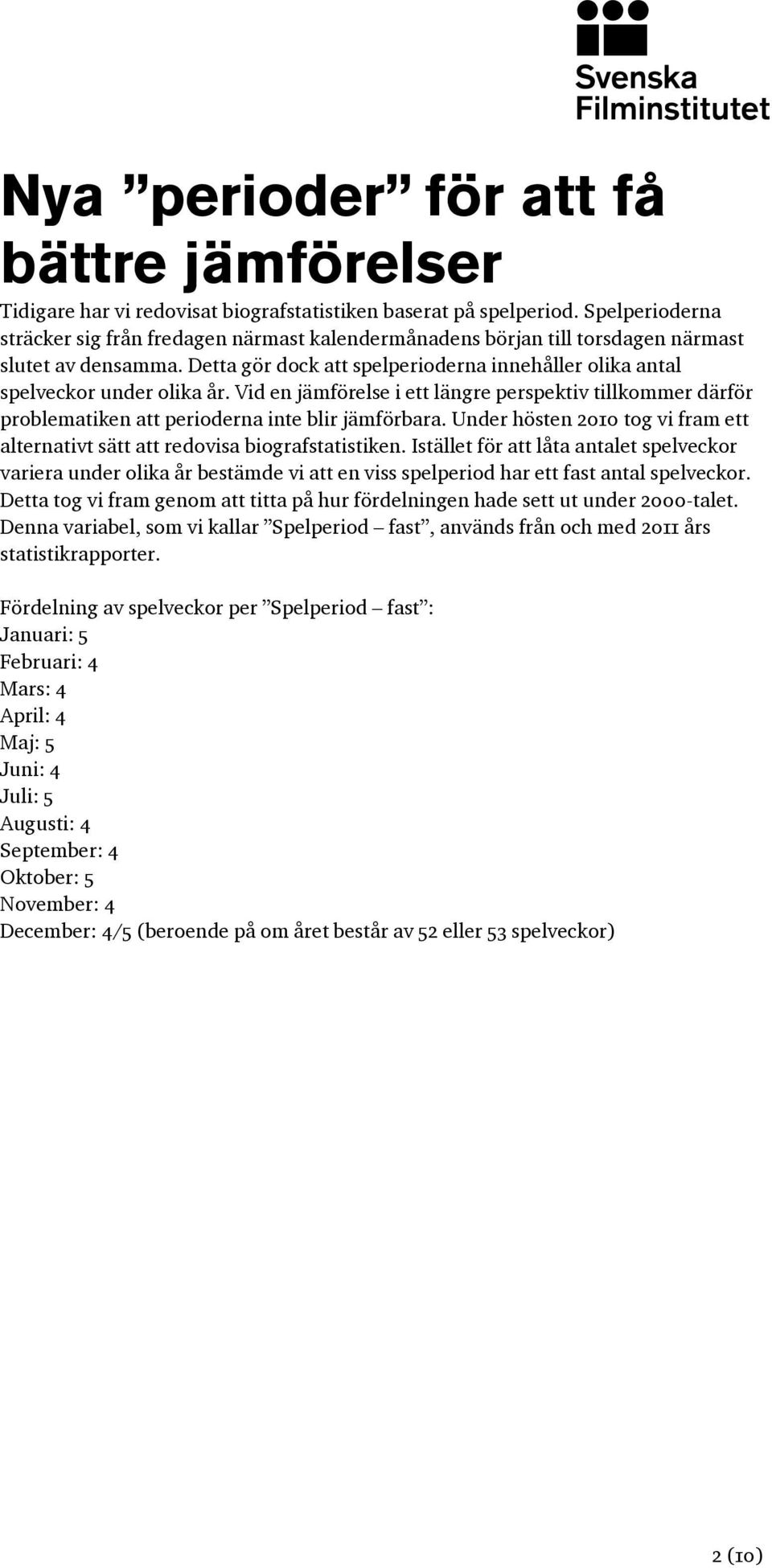 Vid en jämförelse i ett längre perspektiv tillkommer därför problematiken att perioderna inte blir jämförbara. Under hösten 2010 tog vi fram ett alternativt sätt att redovisa biografstatistiken.