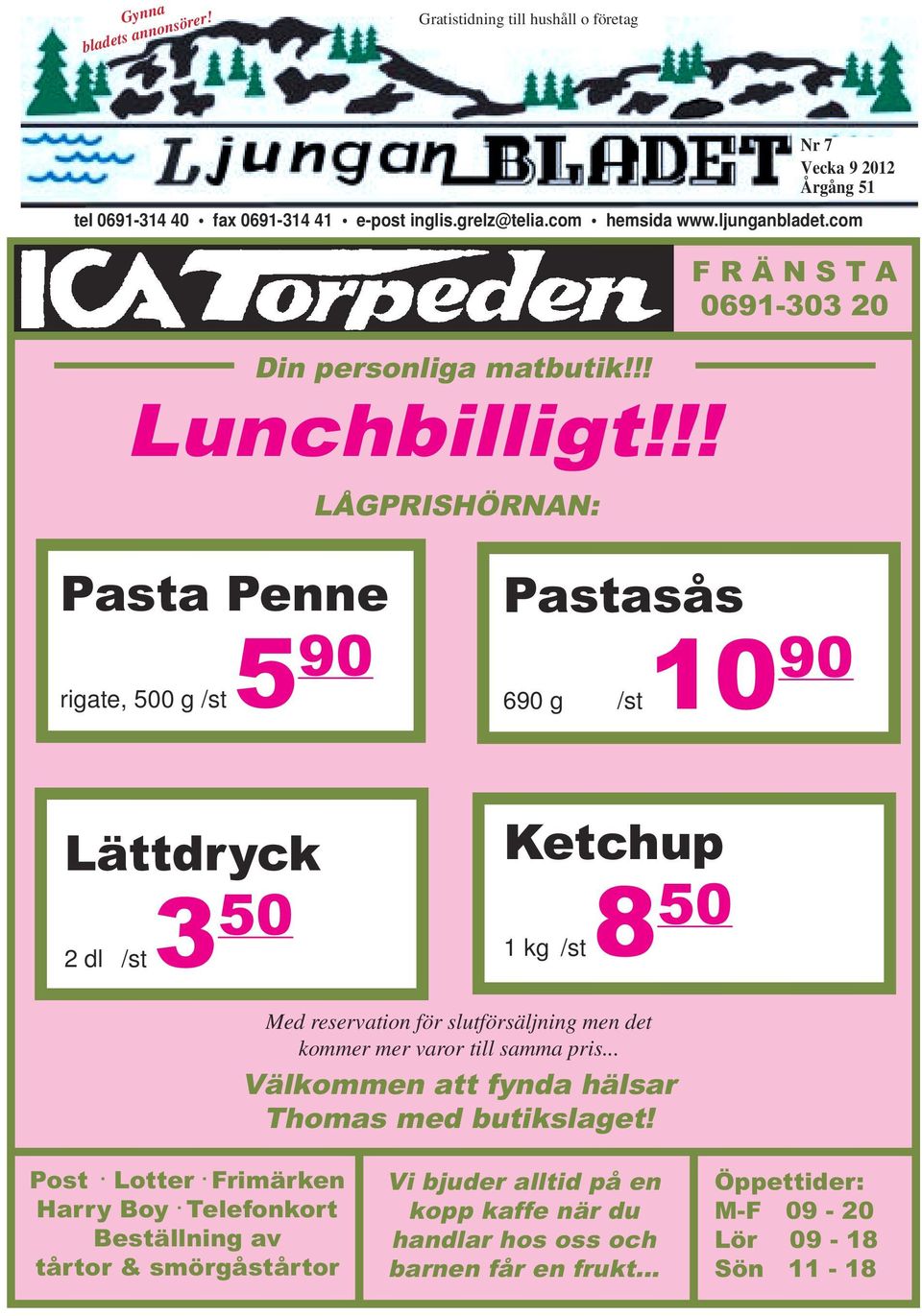 !! LÅGPRISHÖRNAN: F R Ä N S T A 0691-303 20 Pasta Penne rigate, 500 g /st 5 90 Pastasås 690 g /st 10 90 Lättdryck 2 dl /st 3 Ketchup 50 8 50 1 kg /st Med reservation för