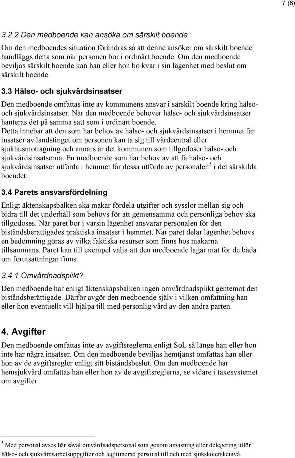 3 Hälso- och sjukvårdsinsatser Den medboende omfattas inte av kommunens ansvar i särskilt boende kring hälsooch sjukvårdsinsatser.