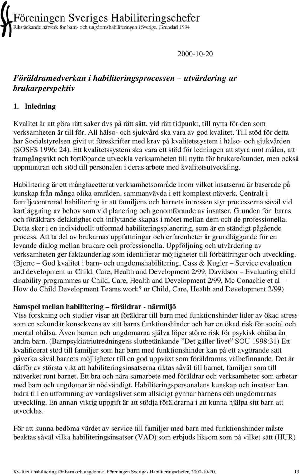 Inledning Kvalitet är att göra rätt saker dvs på rätt sätt, vid rätt tidpunkt, till nytta för den som verksamheten är till för. All hälso- och sjukvård ska vara av god kvalitet.