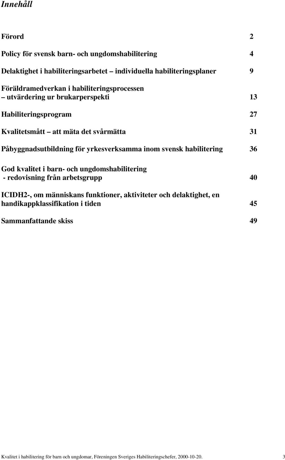 inom svensk habilitering 36 God kvalitet i barn- och ungdomshabilitering - redovisning från arbetsgrupp 40 ICIDH2-, om människans funktioner, aktiviteter och