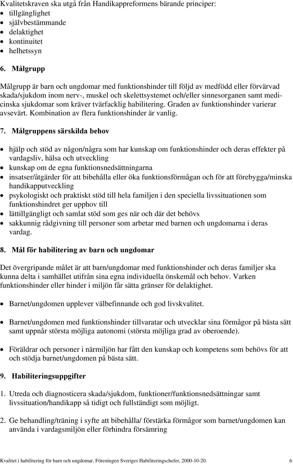 som kräver tvärfacklig habilitering. Graden av funktionshinder varierar avsevärt. Kombination av flera funktionshinder är vanlig. 7.