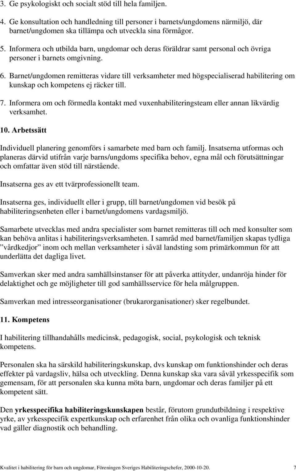 Barnet/ungdomen remitteras vidare till verksamheter med högspecialiserad habilitering om kunskap och kompetens ej räcker till. 7.