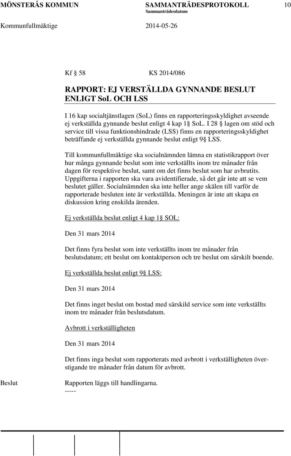 Till kommunfullmäktige ska socialnämnden lämna en statistikrapport över hur många gynnande beslut som inte verkställts inom tre månader från dagen för respektive beslut, samt om det finns beslut som