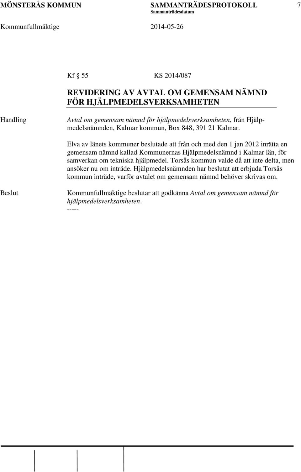 Elva av länets kommuner beslutade att från och med den 1 jan 2012 inrätta en gemensam nämnd kallad Kommunernas Hjälpmedelsnämnd i Kalmar län, för samverkan om tekniska