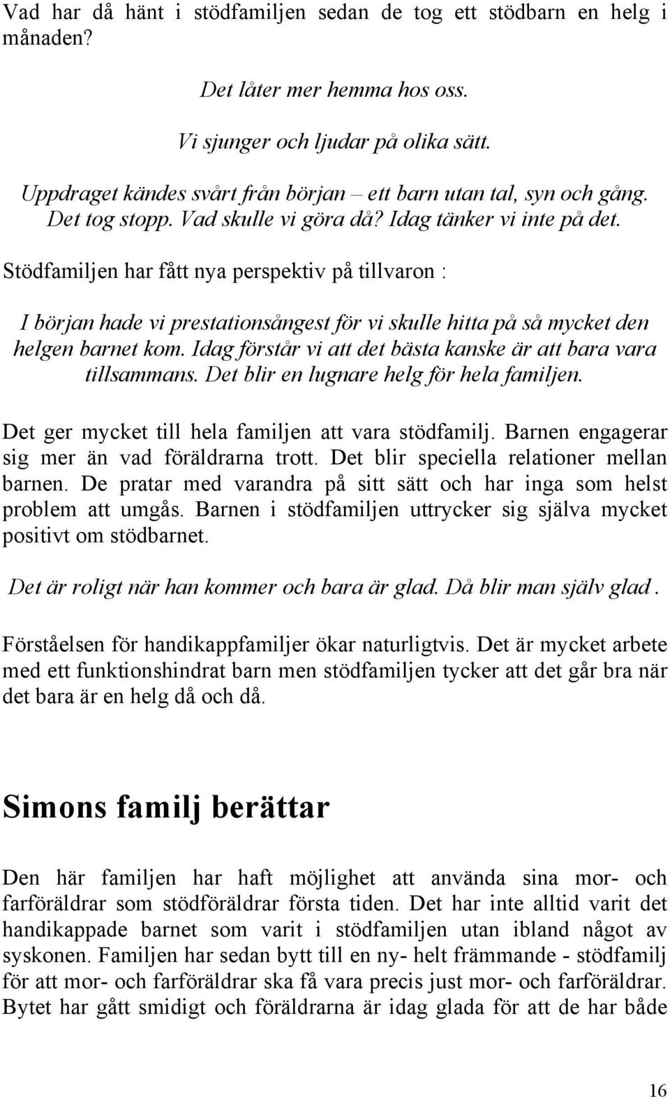 Stödfamiljen har fått nya perspektiv på tillvaron : I början hade vi prestationsångest för vi skulle hitta på så mycket den helgen barnet kom.