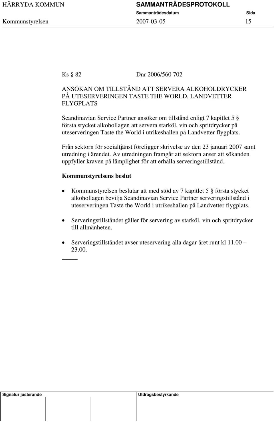 Från sektorn för socialtjänst föreligger skrivelse av den 23 januari 2007 samt utredning i ärendet.