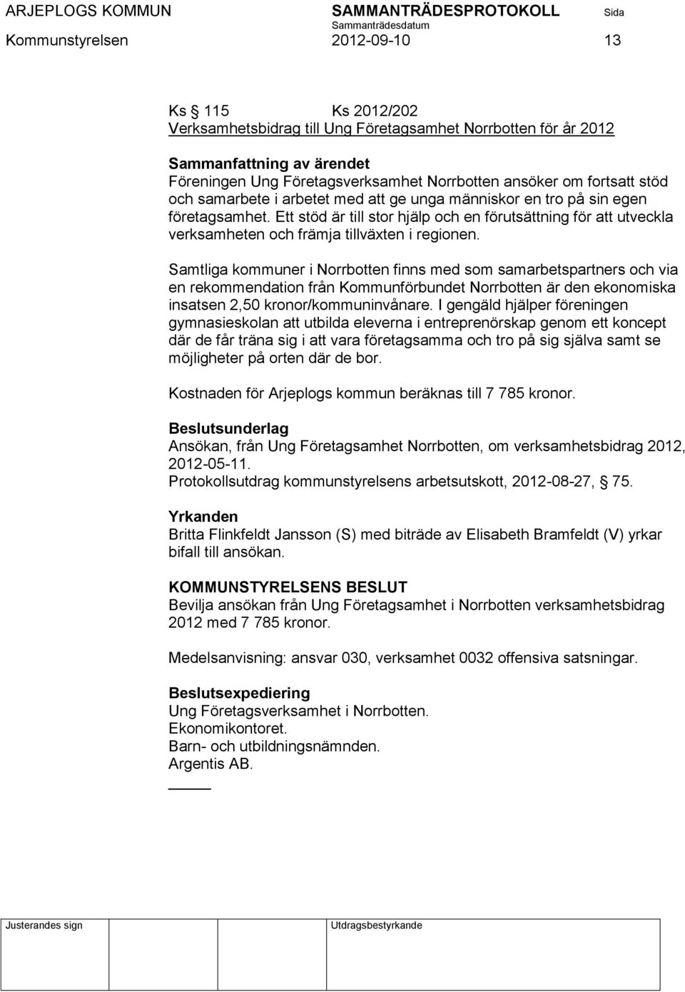 Ett stöd är till stor hjälp och en förutsättning för att utveckla verksamheten och främja tillväxten i regionen.