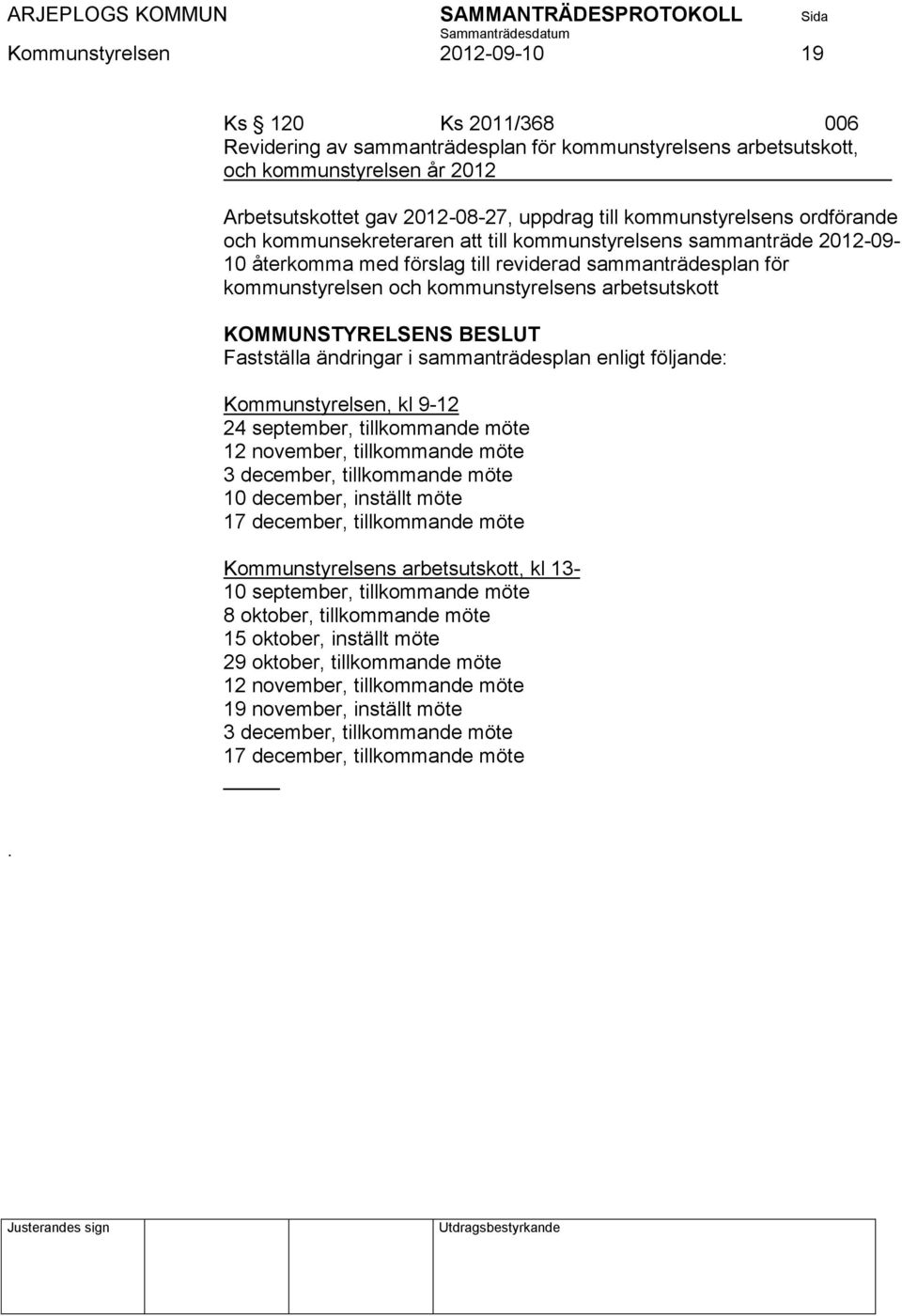 arbetsutskott Fastställa ändringar i sammanträdesplan enligt följande: Kommunstyrelsen, kl 9-12 24 september, tillkommande möte 12 november, tillkommande möte 3 december, tillkommande möte 10