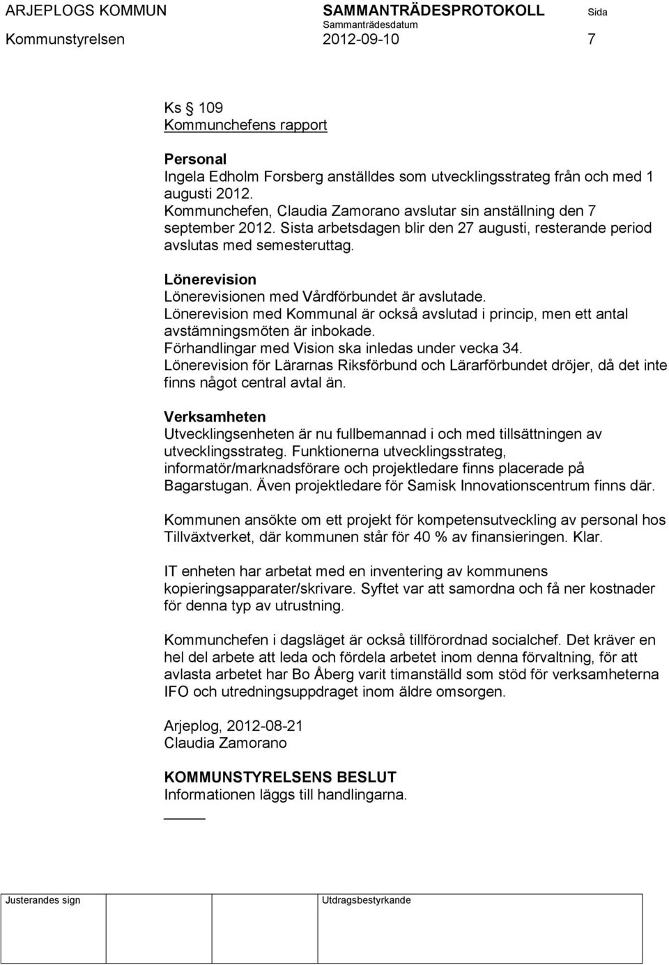 Lönerevision Lönerevisionen med Vårdförbundet är avslutade. Lönerevision med Kommunal är också avslutad i princip, men ett antal avstämningsmöten är inbokade.