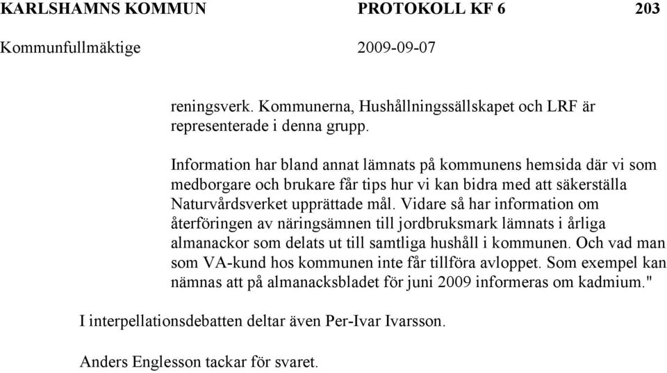 Vidare så har information om återföringen av näringsämnen till jordbruksmark lämnats i årliga almanackor som delats ut till samtliga hushåll i kommunen.