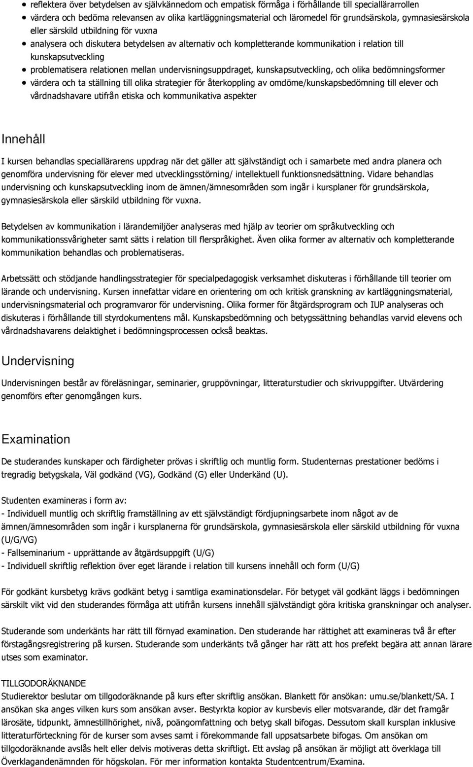 mellan undervisningsuppdraget, kunskapsutveckling, och olika bedömningsformer värdera och ta ställning till olika strategier för återkoppling av omdöme/kunskapsbedömning till elever och