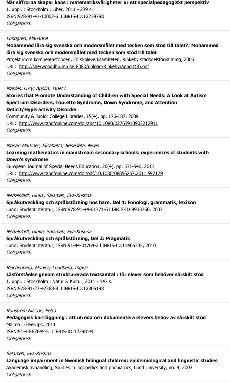 : Mohammed lära sig svenska och modersmålet med tecken som stöd till talet Projekt inom kompetensfonden, Förskoleverksamheten, Rinkeby stadsdelsförvaltning, 2006 URL: http://sherwood.lh.umu.