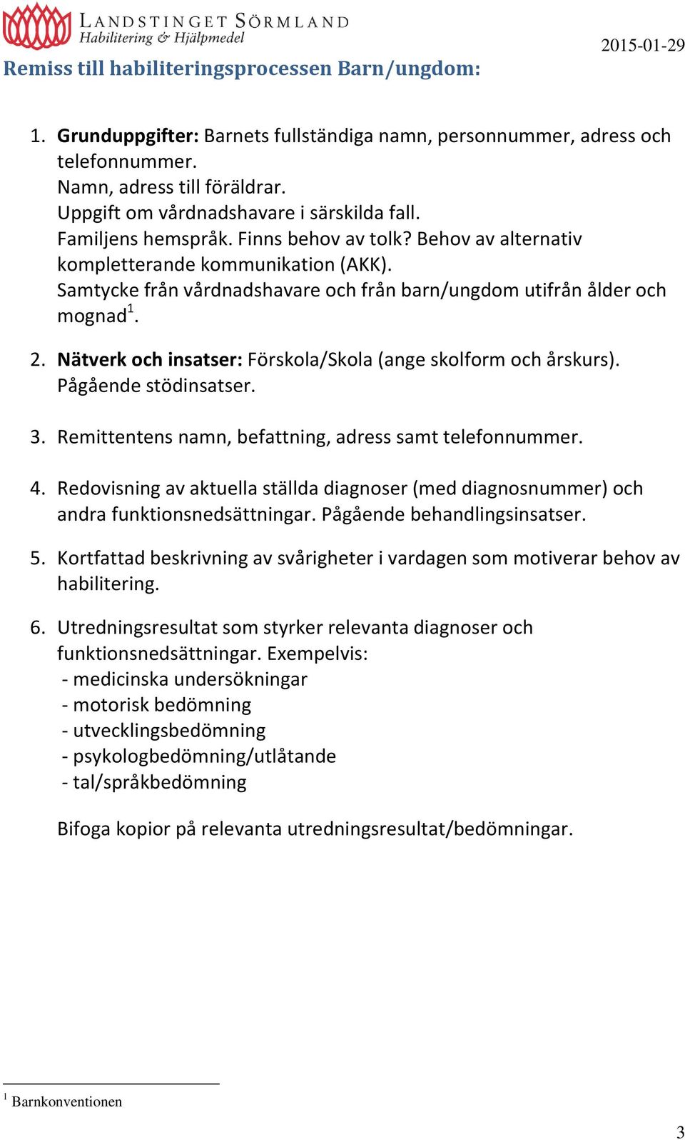 Samtycke från vårdnadshavare och från barn/ungdom utifrån ålder och mognad 1. 2. Nätverk och insatser: Förskola/Skola (ange skolform och årskurs). Pågående stödinsatser.