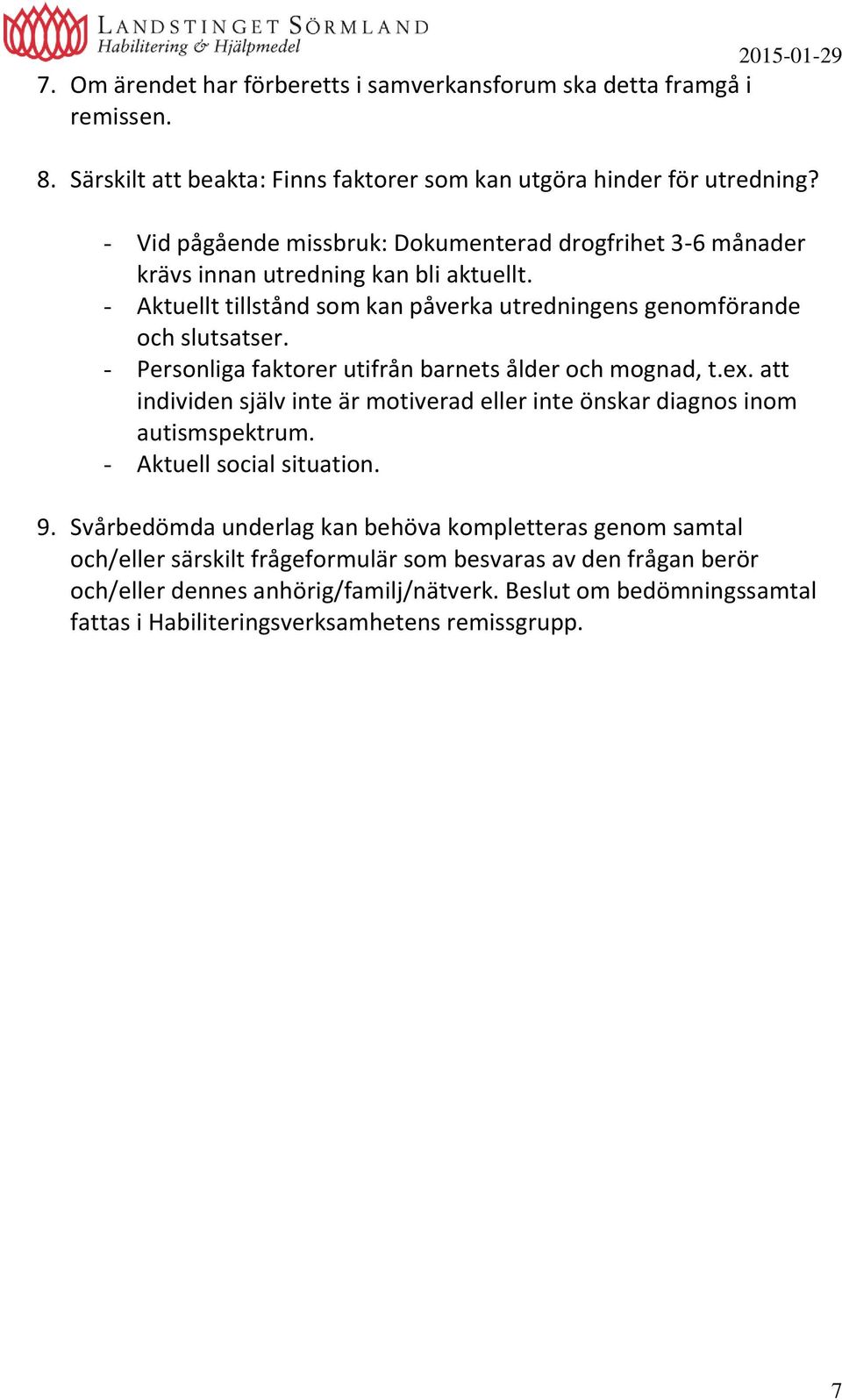 - Personliga faktorer utifrån barnets ålder och mognad, t.ex. att individen själv inte är motiverad eller inte önskar diagnos inom autismspektrum. - Aktuell social situation. 9.