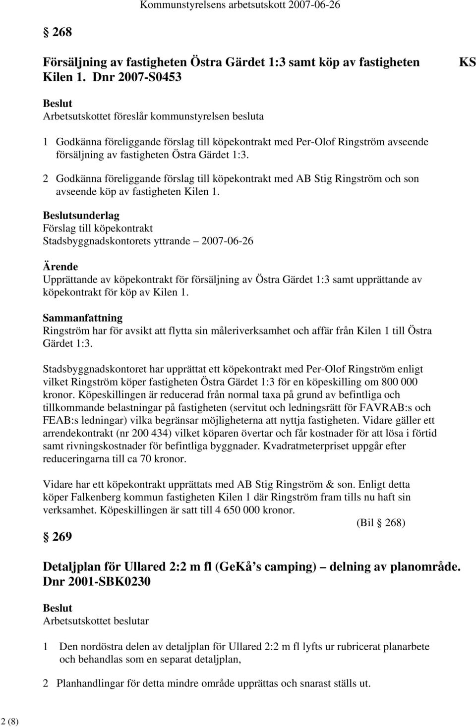 2 Godkänna föreliggande förslag till köpekontrakt med AB Stig Ringström och son avseende köp av fastigheten Kilen 1.