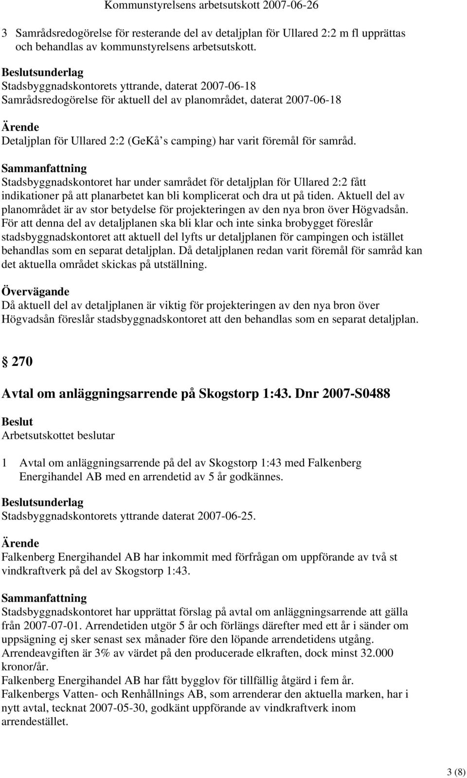 samråd. Stadsbyggnadskontoret har under samrådet för detaljplan för Ullared 2:2 fått indikationer på att planarbetet kan bli komplicerat och dra ut på tiden.