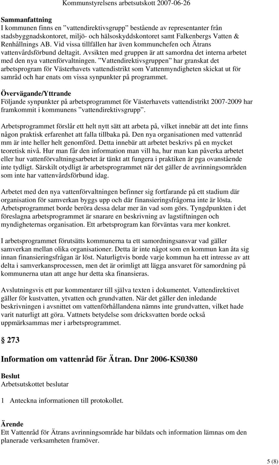 Vattendirektivsgruppen har granskat det arbetsprogram för Västerhavets vattendistrikt som Vattenmyndigheten skickat ut för samråd och har enats om vissa synpunkter på programmet.