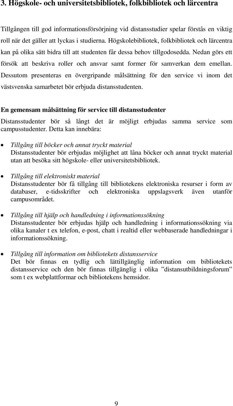 Nedan görs ett försök att beskriva roller och ansvar samt former för samverkan dem emellan.