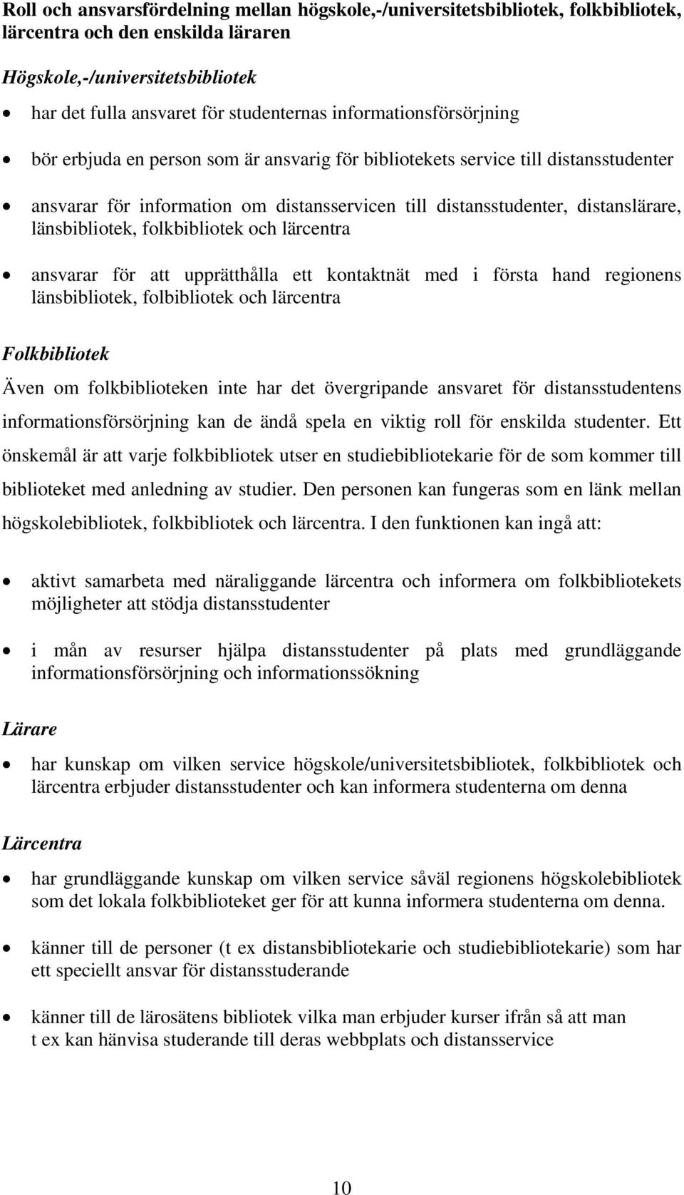 länsbibliotek, folkbibliotek och lärcentra ansvarar för att upprätthålla ett kontaktnät med i första hand regionens länsbibliotek, folbibliotek och lärcentra Folkbibliotek Även om folkbiblioteken