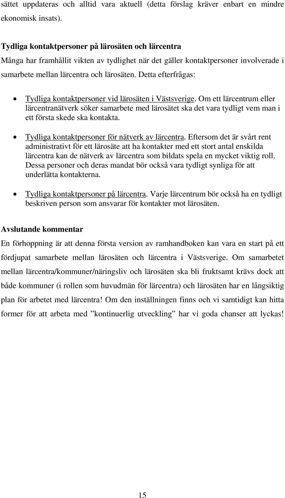 Detta efterfrågas: Tydliga kontaktpersoner vid lärosäten i Västsverige.