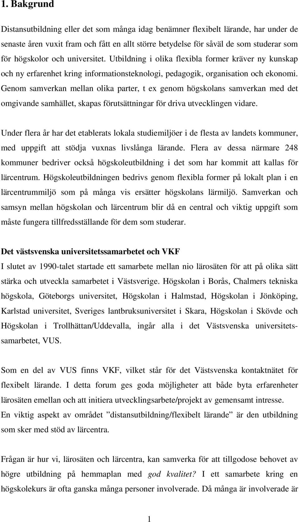 Genom samverkan mellan olika parter, t ex genom högskolans samverkan med det omgivande samhället, skapas förutsättningar för driva utvecklingen vidare.