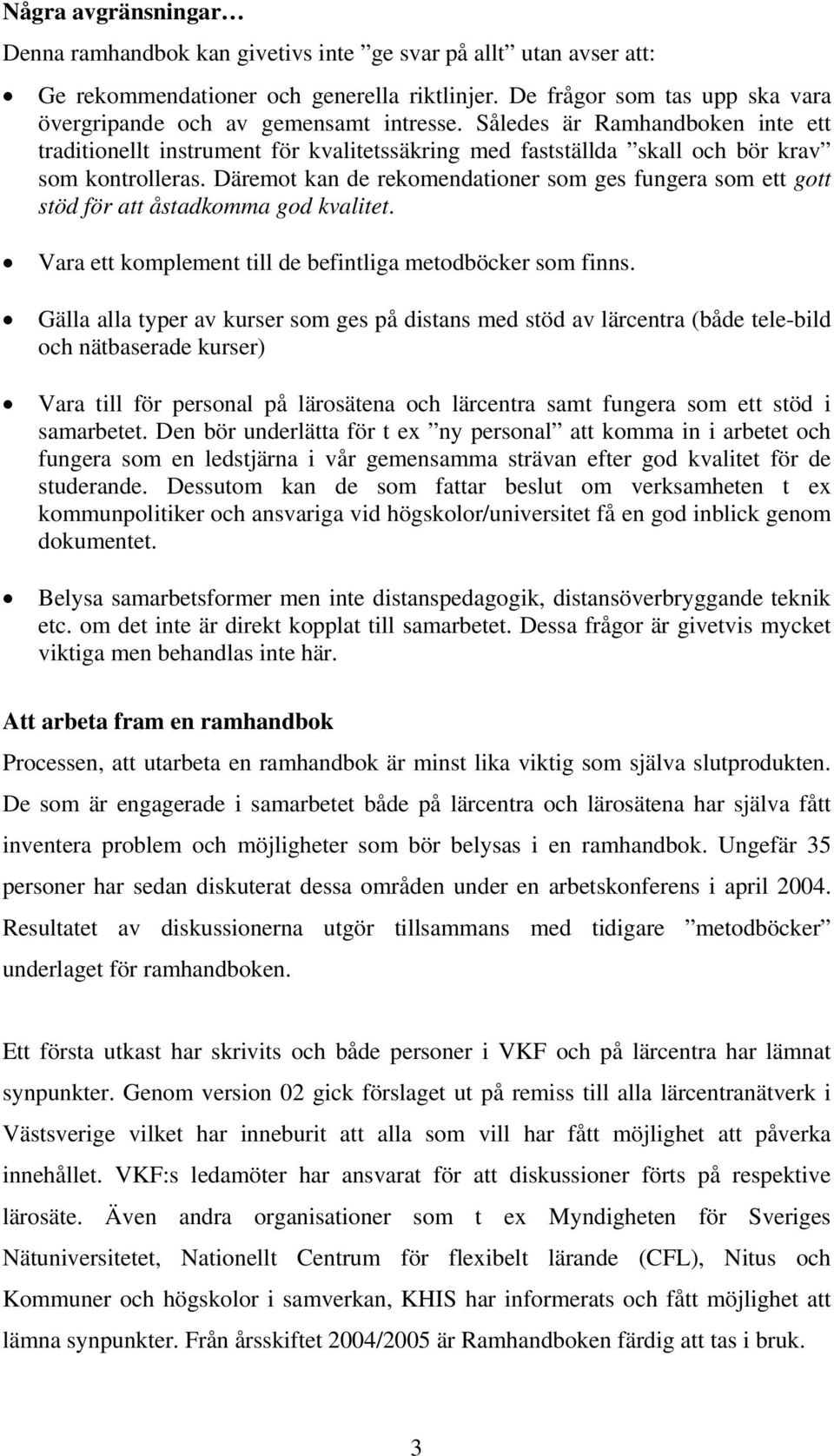 Således är Ramhandboken inte ett traditionellt instrument för kvalitetssäkring med fastställda skall och bör krav som kontrolleras.