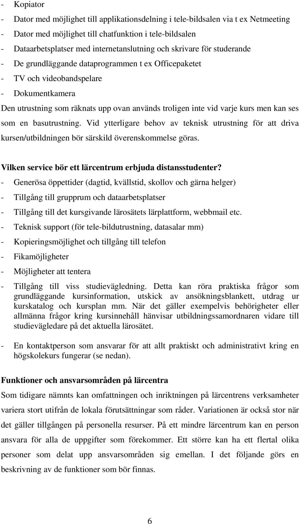 kan ses som en basutrustning. Vid ytterligare behov av teknisk utrustning för att driva kursen/utbildningen bör särskild överenskommelse göras.