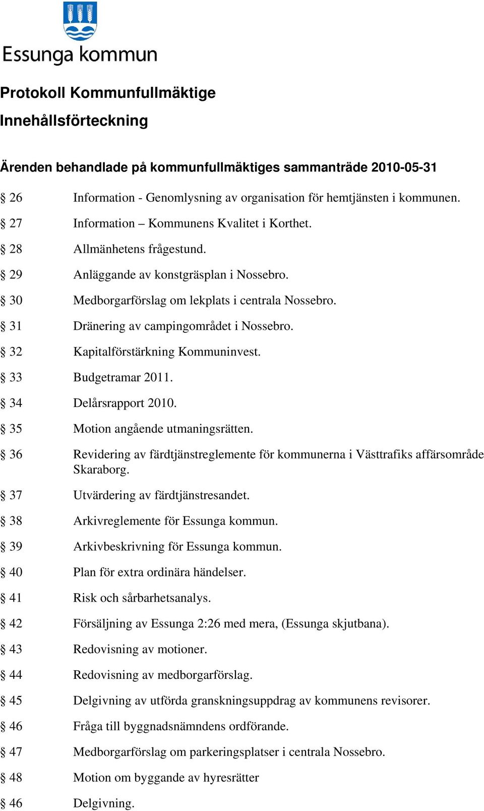 31 Dränering av campingområdet i Nossebro. 32 Kapitalförstärkning Kommuninvest. 33 Budgetramar 2011. 34 Delårsrapport 2010. 35 Motion angående utmaningsrätten.