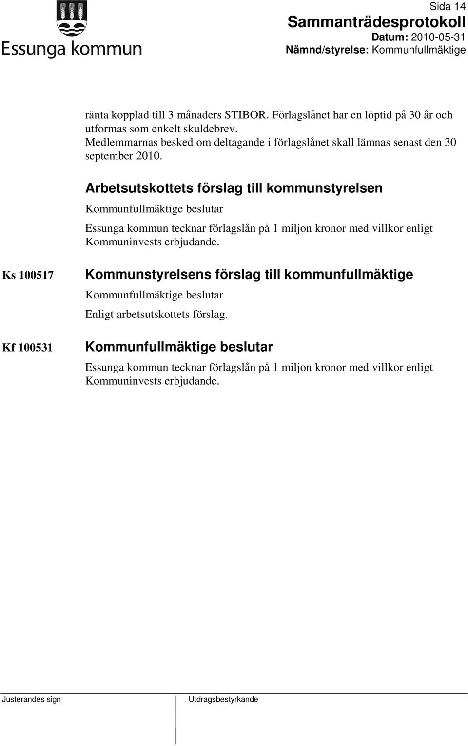 Arbetsutskottets förslag till kommunstyrelsen Essunga kommun tecknar förlagslån på 1 miljon kronor med villkor enligt Kommuninvests