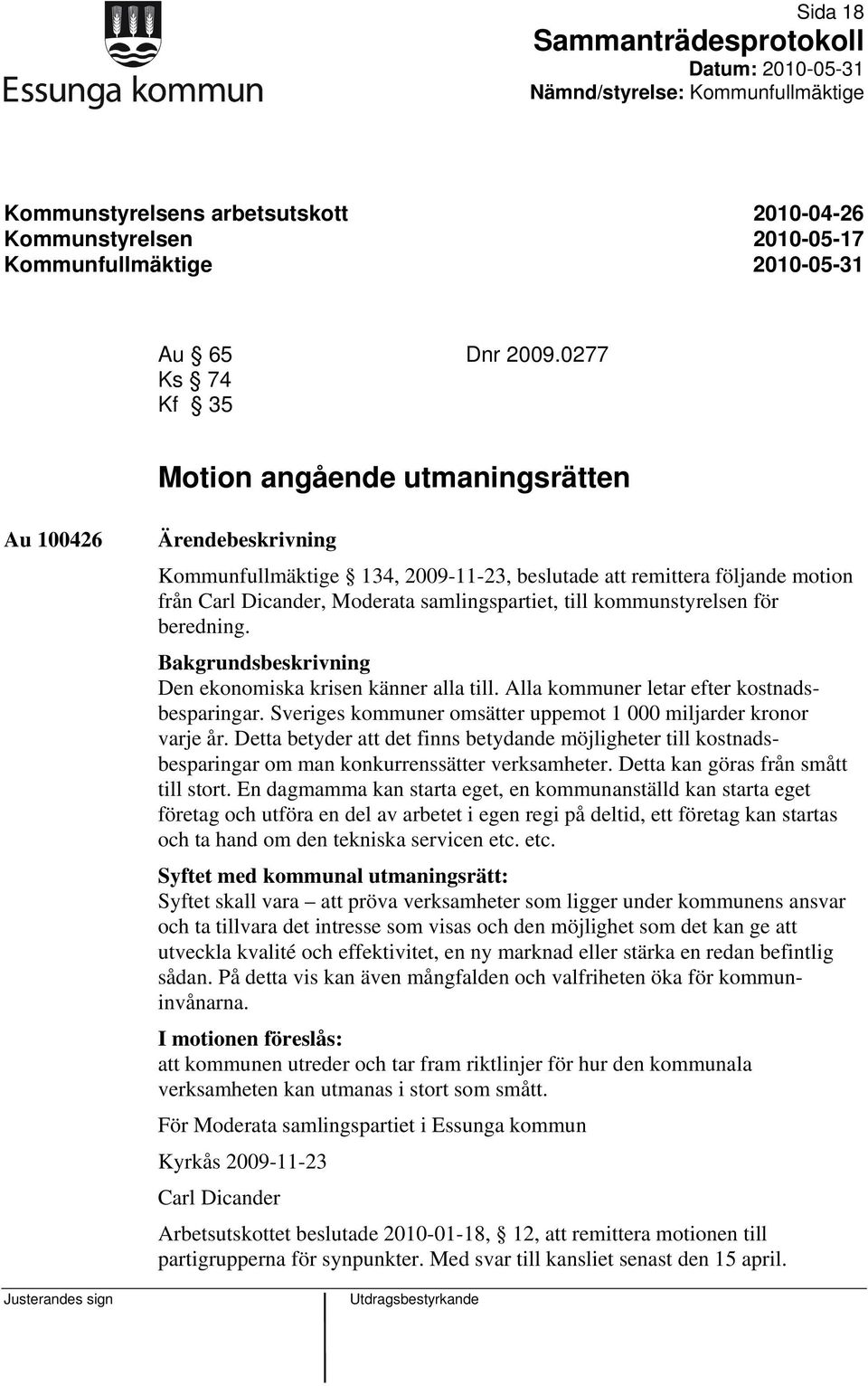 till kommunstyrelsen för beredning. Bakgrundsbeskrivning Den ekonomiska krisen känner alla till. Alla kommuner letar efter kostnadsbesparingar.