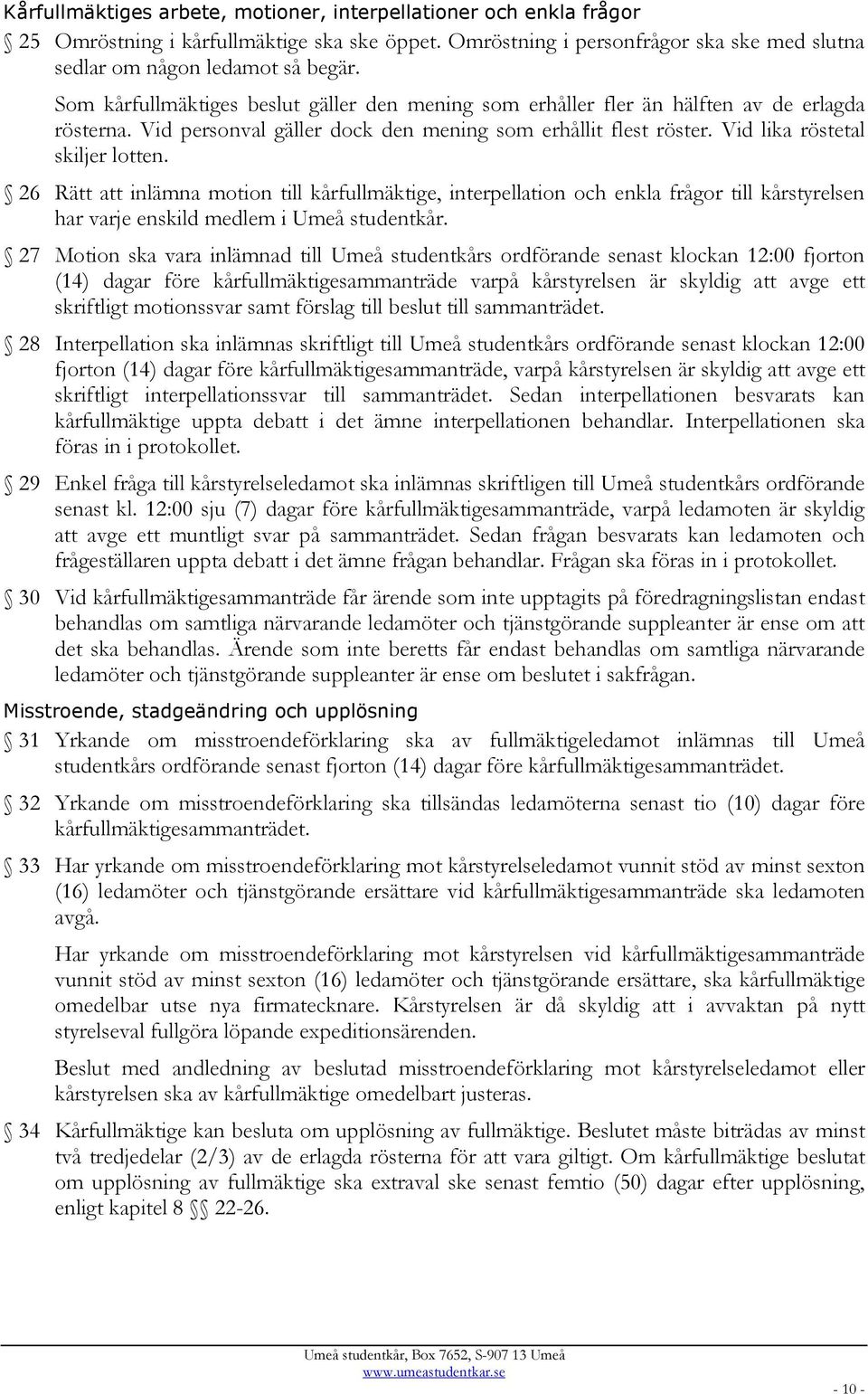 26 Rätt att inlämna motion till kårfullmäktige, interpellation och enkla frågor till kårstyrelsen har varje enskild medlem i Umeå studentkår.