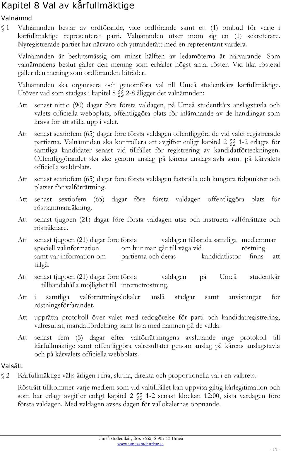 Valnämnden är beslutsmässig om minst hälften av ledamöterna är närvarande. Som valnämndens beslut gäller den mening som erhåller högst antal röster.