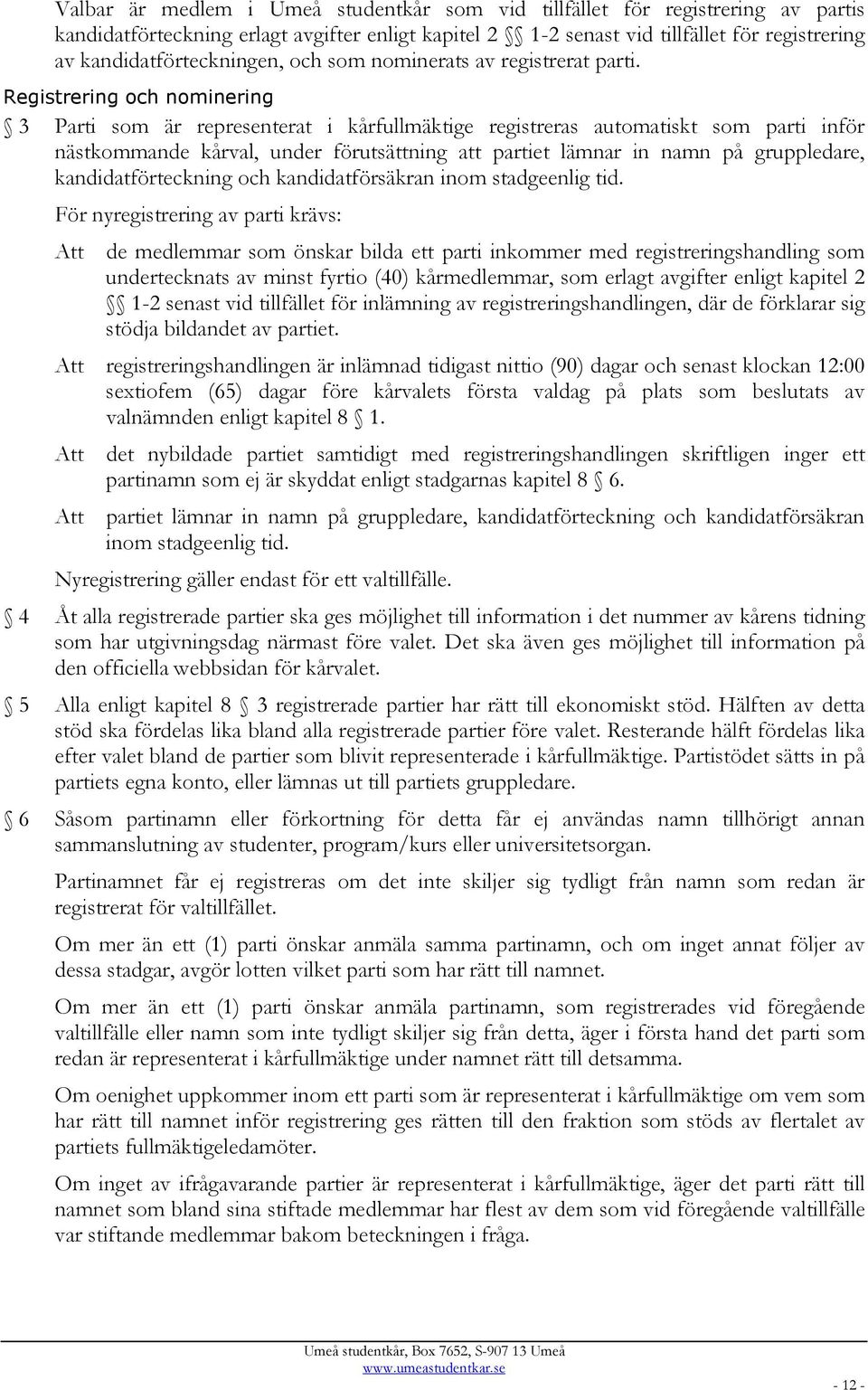 Registrering och nominering 3 Parti som är representerat i kårfullmäktige registreras automatiskt som parti inför nästkommande kårval, under förutsättning att partiet lämnar in namn på gruppledare,