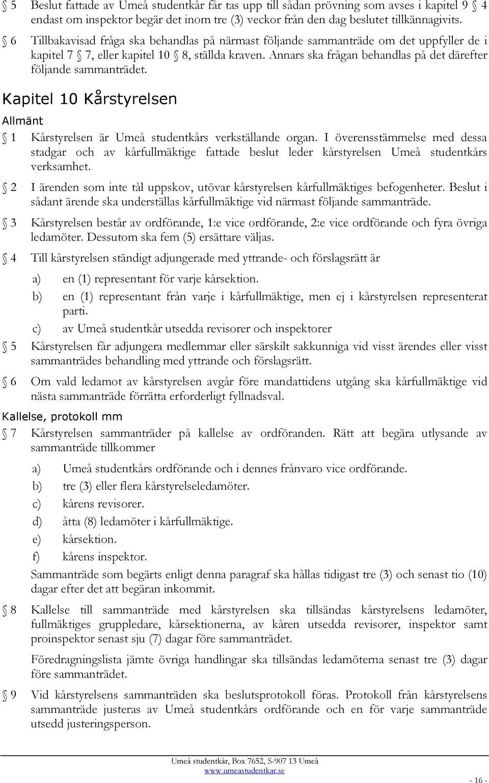 Annars ska frågan behandlas på det därefter följande sammanträdet. Kapitel 10 Kårstyrelsen Allmänt 1 Kårstyrelsen är Umeå studentkårs verkställande organ.