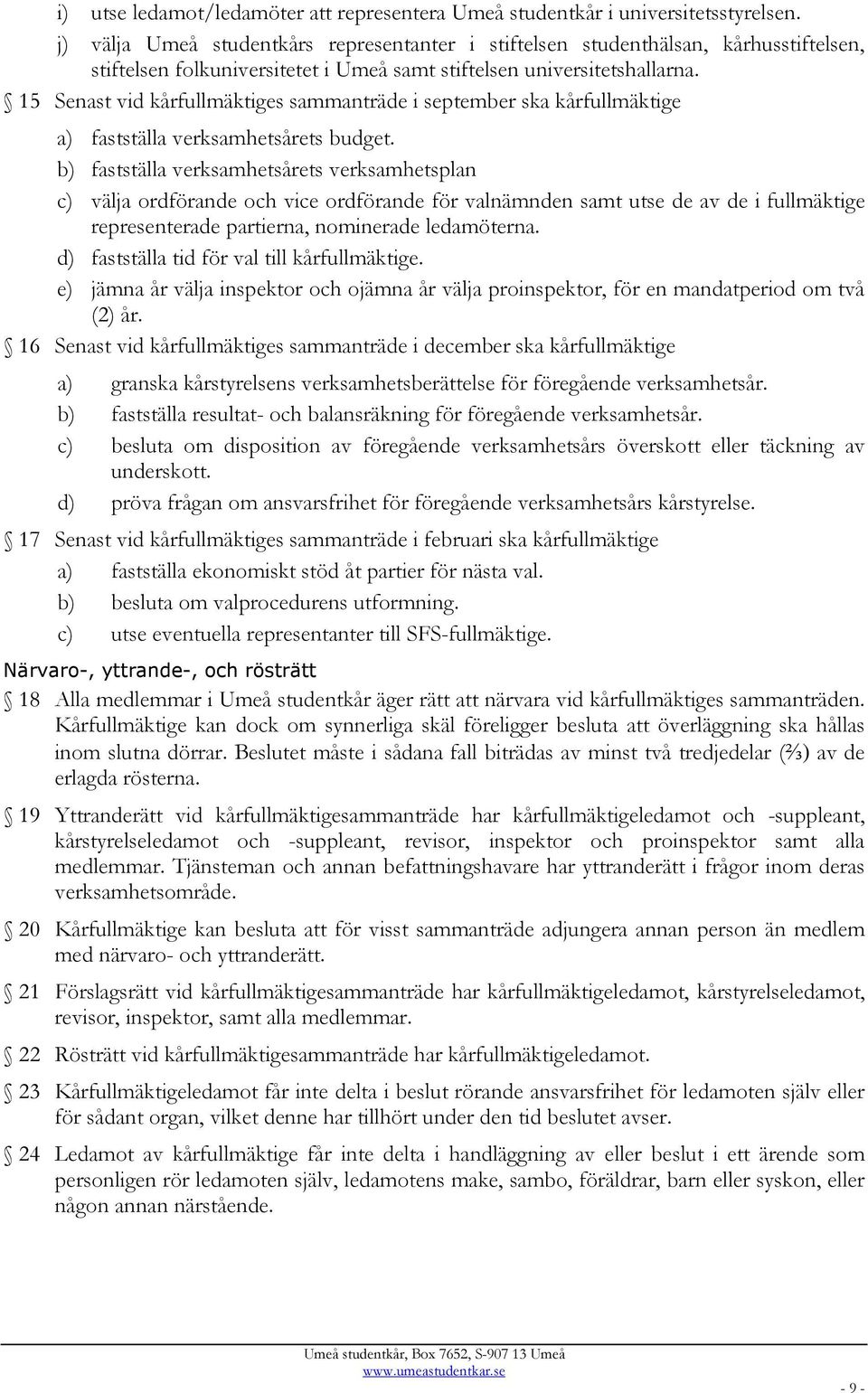 15 Senast vid kårfullmäktiges sammanträde i september ska kårfullmäktige a) fastställa verksamhetsårets budget.