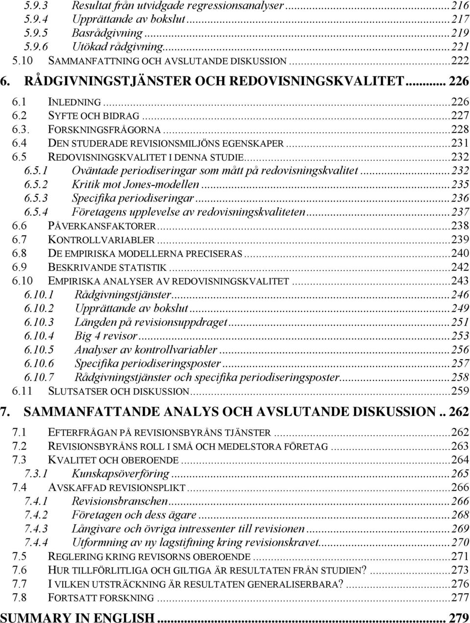 5 REDOVISNINGSKVALITET I DENNA STUDIE...232 6.5.1 Oväntade periodiseringar som mått på redovisningskvalitet...232 6.5.2 Kritik mot Jones-modellen...235 6.5.3 Specifika periodiseringar...236 6.5.4 Företagens upplevelse av redovisningskvaliteten.