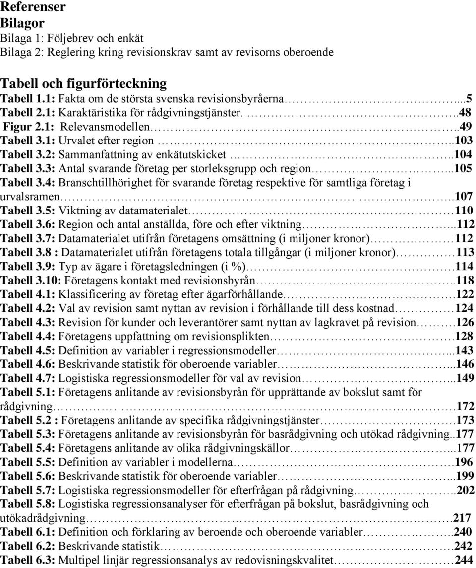 2: Sammanfattning av enkätutskicket..104 Tabell 3.3: Antal svarande företag per storleksgrupp och region...105 Tabell 3.