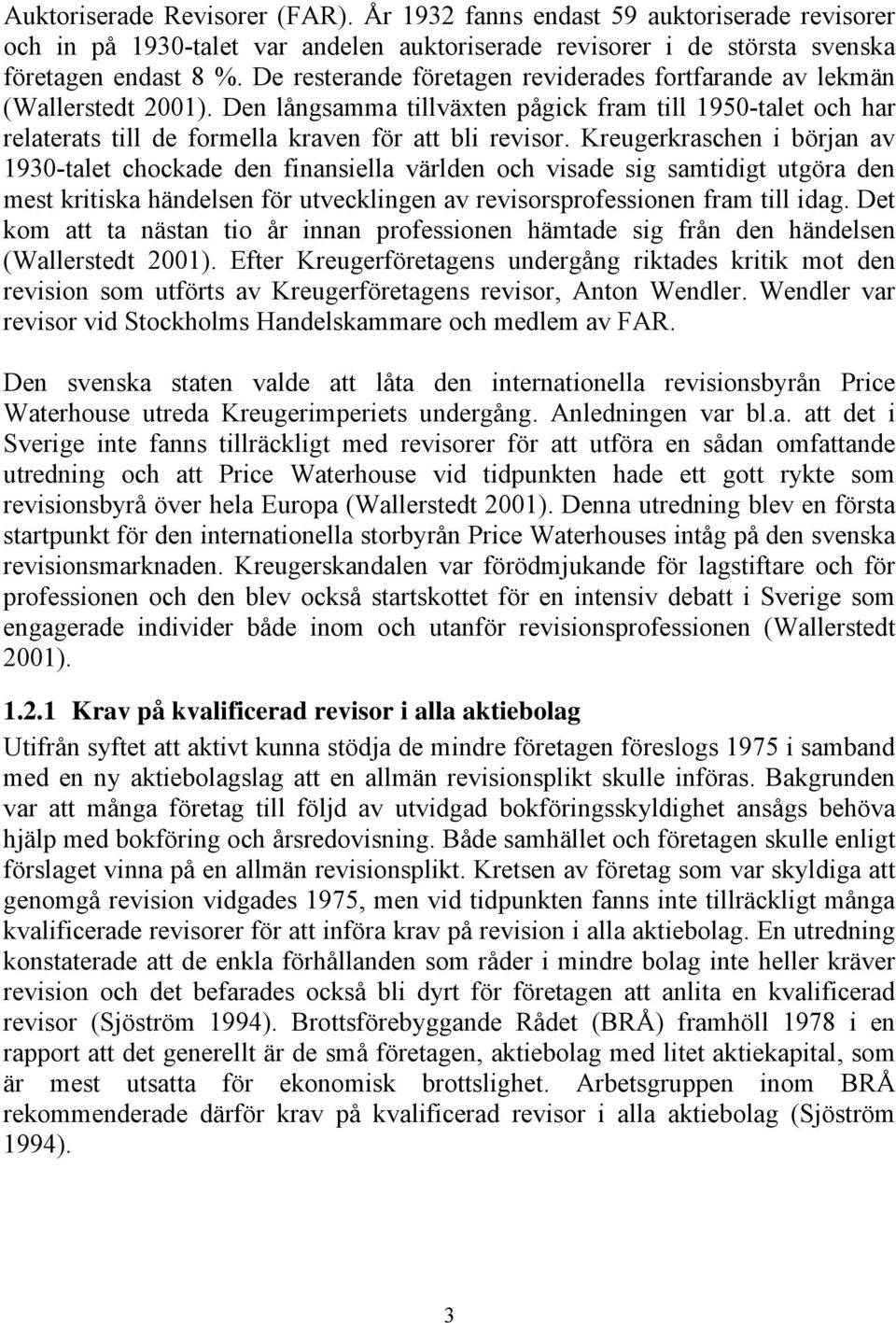 Kreugerkraschen i början av 1930-talet chockade den finansiella världen och visade sig samtidigt utgöra den mest kritiska händelsen för utvecklingen av revisorsprofessionen fram till idag.