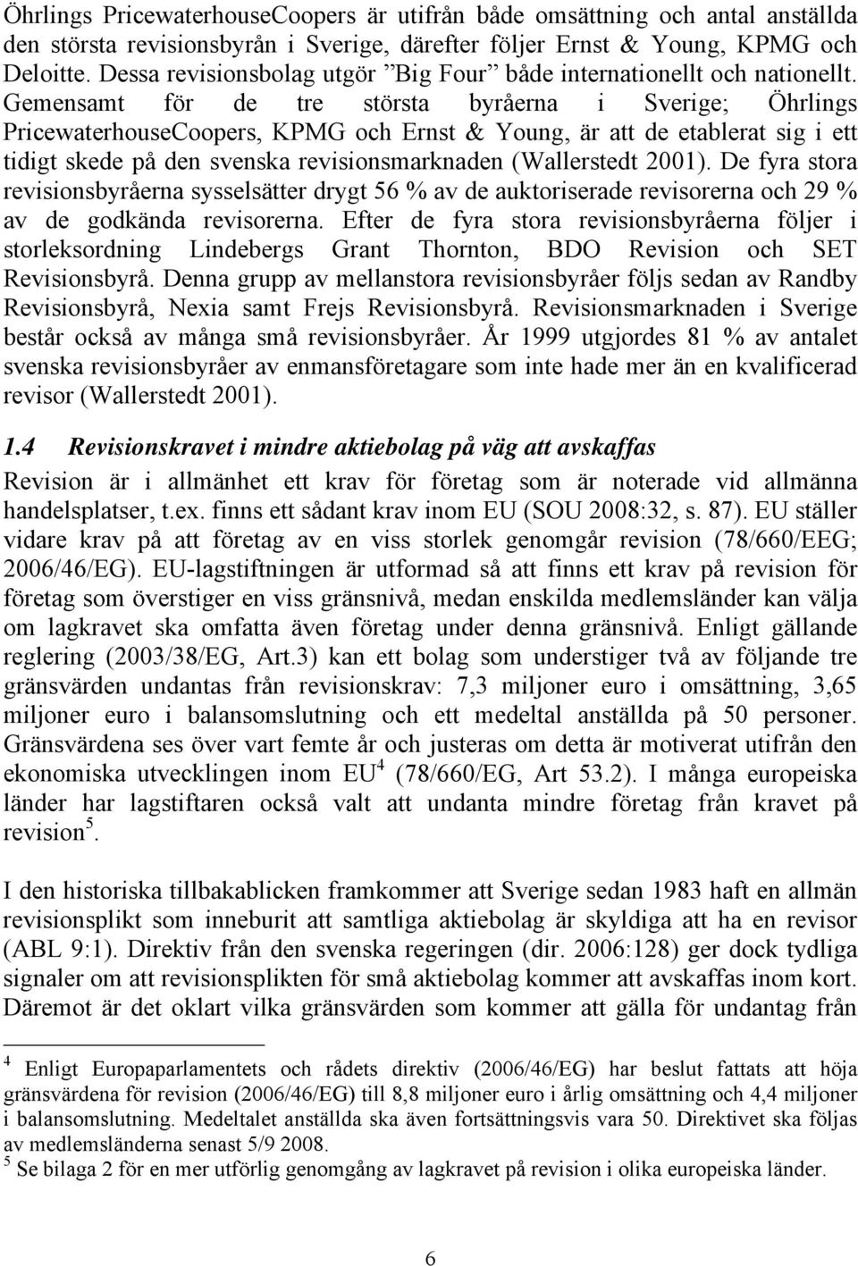 Gemensamt för de tre största byråerna i Sverige; Öhrlings PricewaterhouseCoopers, KPMG och Ernst & Young, är att de etablerat sig i ett tidigt skede på den svenska revisionsmarknaden (Wallerstedt