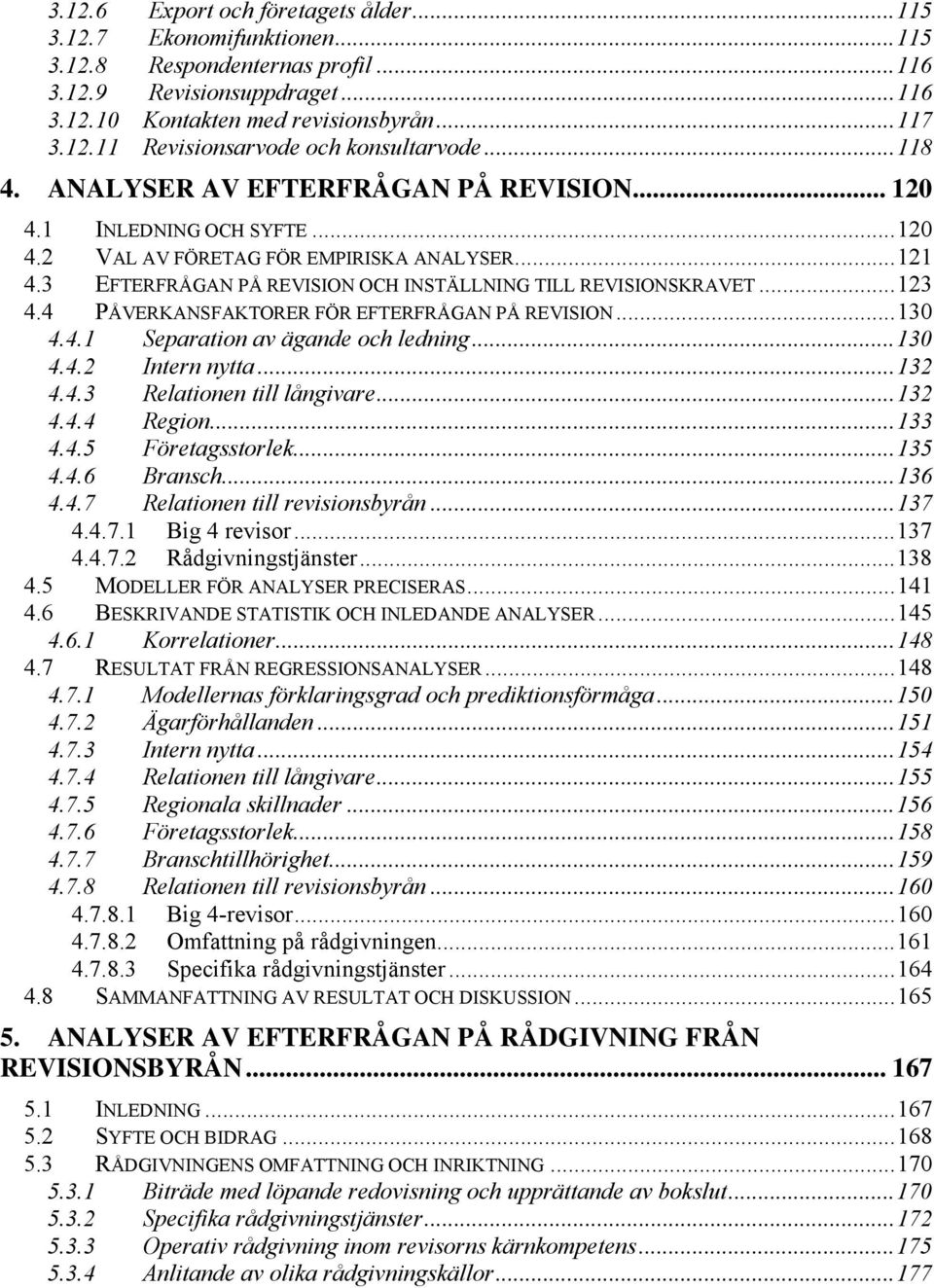 ..123 4.4 PÅVERKANSFAKTORER FÖR EFTERFRÅGAN PÅ REVISION...130 4.4.1 Separation av ägande och ledning...130 4.4.2 Intern nytta...132 4.4.3 Relationen till långivare...132 4.4.4 Region...133 4.4.5 Företagsstorlek.