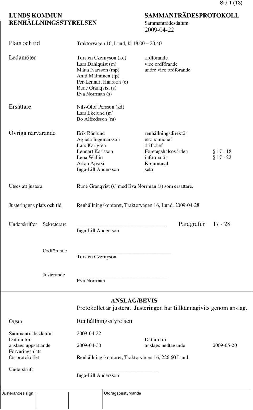 (s) Ersättare Nils-Olof Persson (kd) Lars Ekelund (m) Bo Alfredsson (m) Övriga närvarande Erik Rånlund renhållningsdirektör Agneta Ingemarsson ekonomichef Lars Karlgren driftchef Lennart Karlsson