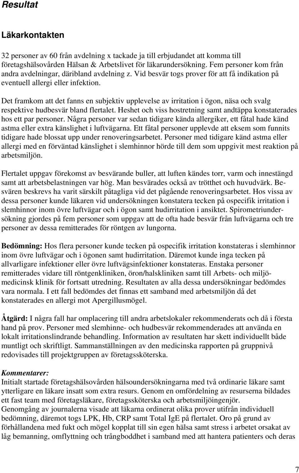 Det framkom att det fanns en subjektiv upplevelse av irritation i ögon, näsa och svalg respektive hudbesvär bland flertalet.