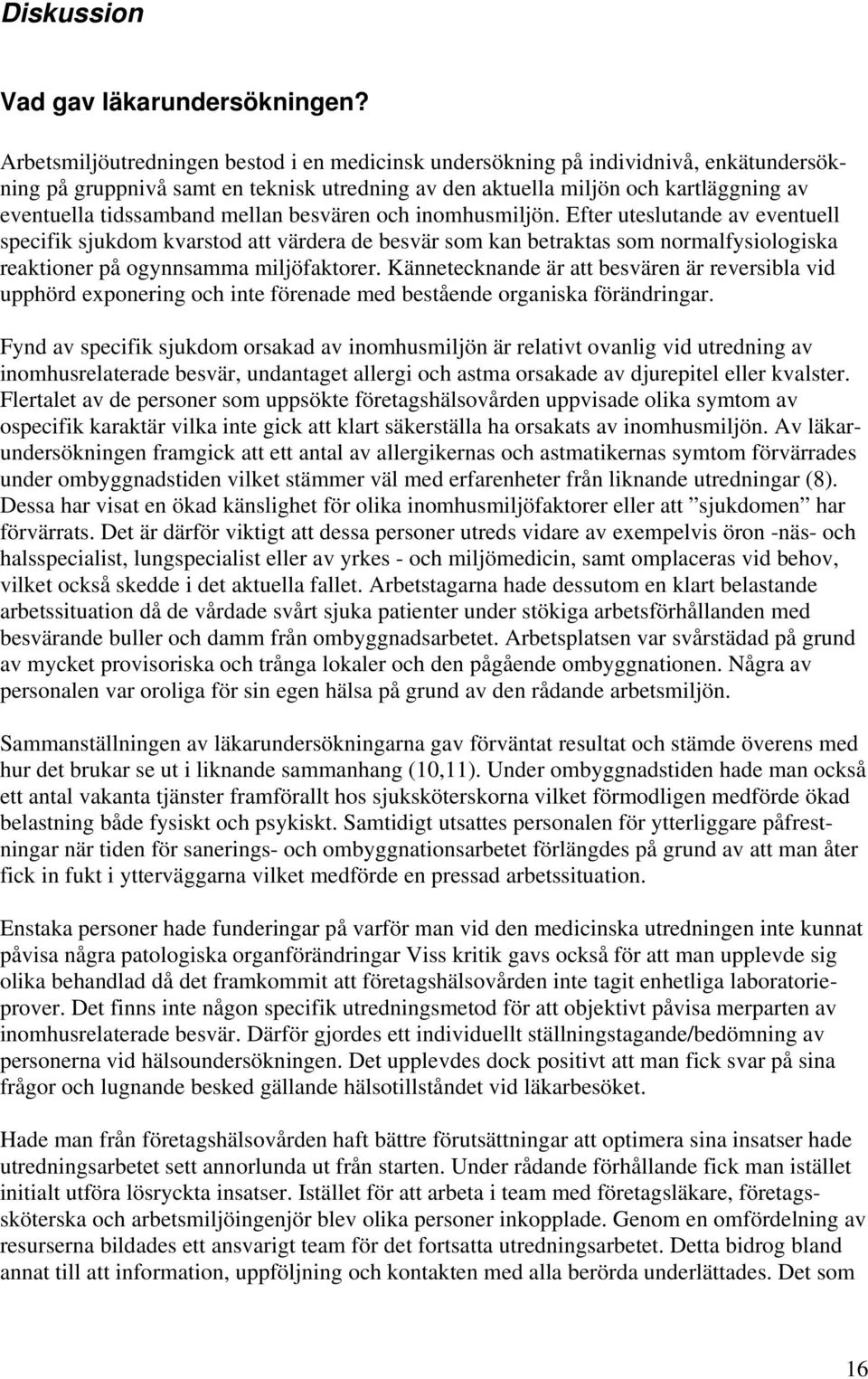 mellan besvären och inomhusmiljön. Efter uteslutande av eventuell specifik sjukdom kvarstod att värdera de besvär som kan betraktas som normalfysiologiska reaktioner på ogynnsamma miljöfaktorer.