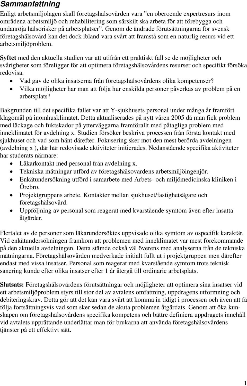 Syftet med den aktuella studien var att utifrån ett praktiskt fall se de möjligheter och svårigheter som föreligger för att optimera företagshälsovårdens resurser och specifikt försöka redovisa.