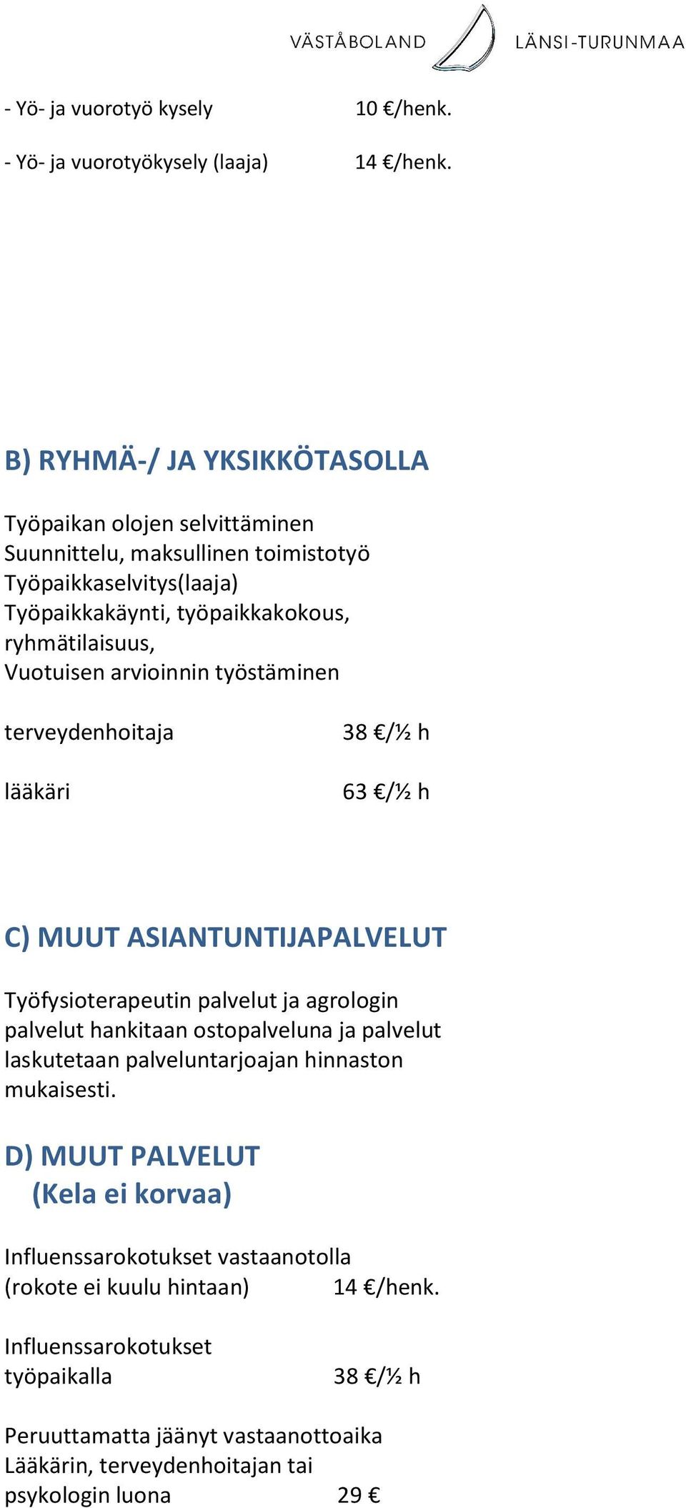 Vuotuisen arvioinnin työstäminen terveydenhoitaja lääkäri 63 /½ h C) MUUT ASIANTUNTIJAPALVELUT Työfysioterapeutin palvelut ja agrologin palvelut hankitaan ostopalveluna ja