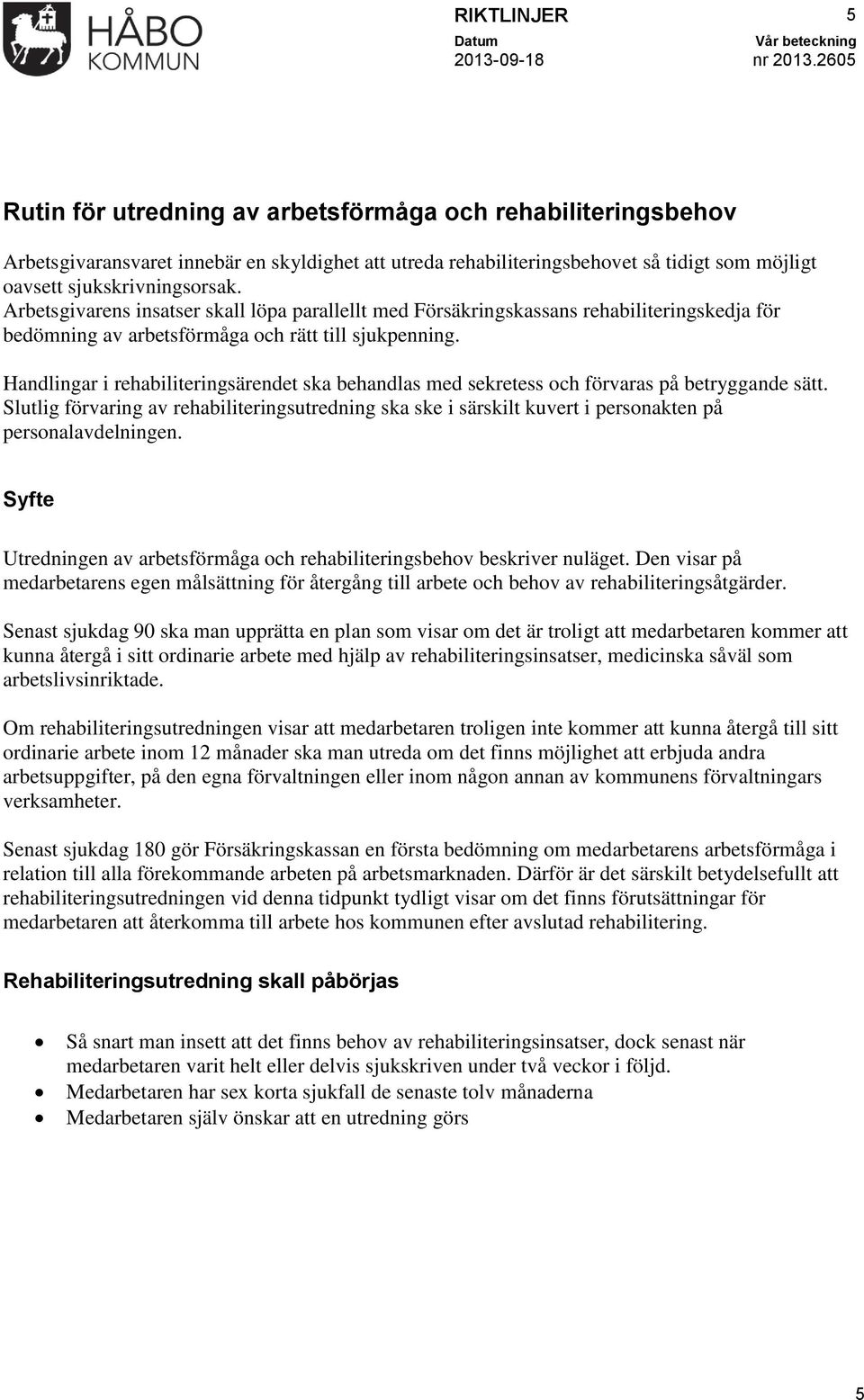 Handlingar i rehabiliteringsärendet ska behandlas med sekretess och förvaras på betryggande sätt.