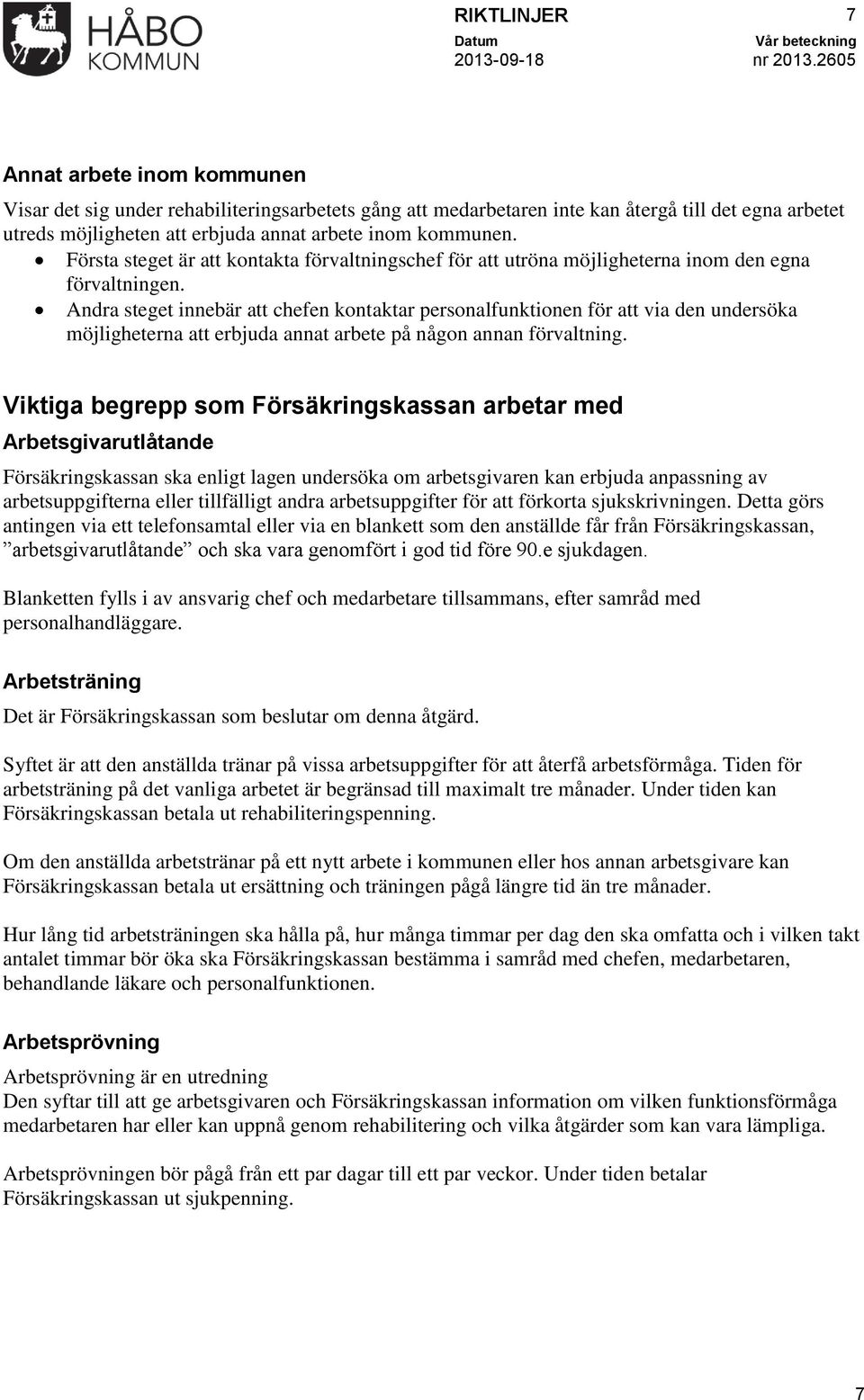 Andra steget innebär att chefen kontaktar personalfunktionen för att via den undersöka möjligheterna att erbjuda annat arbete på någon annan förvaltning.